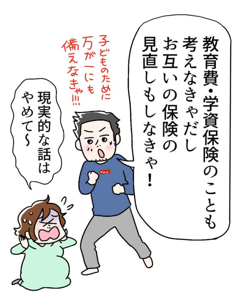 「教育費・学資保険のことも考えなきゃだしお互いの保険の見直しもしなきゃ!」（子どものために万が一にも備えなきゃ！！）「現実的な話はやめて〜」