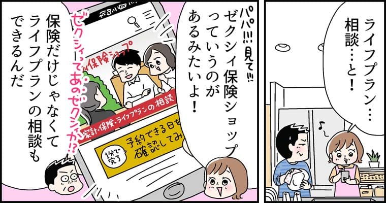 「ライフプラン...相談...と!」（パパ見て）「ゼクシィ保険ショップっていうのがあるみたいよ!」（ゼクシィってあのゼクシィか！？）「保険だけじゃなくてライフプランの相談もできるんだ」